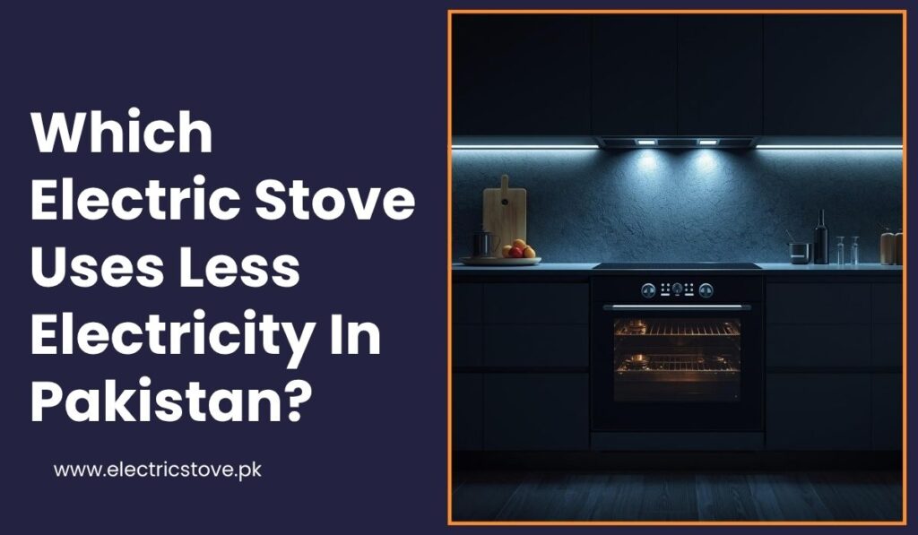 Which Electric Stove Uses Less Electricity In Pakistan